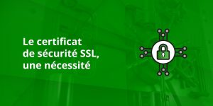 Le certificat de securité SSL, une nécéssité