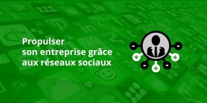 Propulser son entreprise grâce aux réseaux sociaux