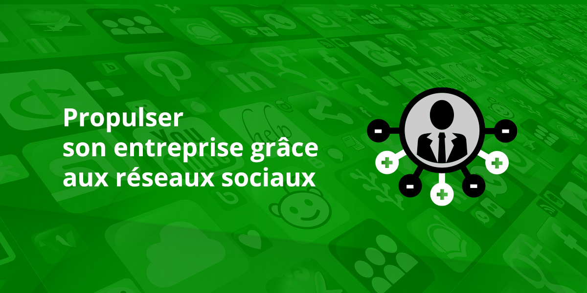Propulser son entreprise grâce aux réseaux sociaux